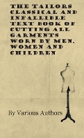 Book Cover for The Tailors Classical and Infallible Text Book of Cutting all Garments Worn by Men, Women and Children by Various