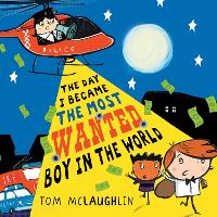 Book Cover for The Day I Became the Most Wanted Boy in the World by Tom McLaughlin