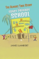 Book Cover for The Almost True Story of Sandy Primary School by James Lambert