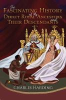 Book Cover for The Fascinating History of My Direct Royal Ancestors and Their Descendants by Charles Harding