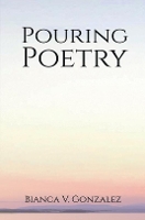 Book Cover for Pouring Poetry by Bianca V. Gonzalez