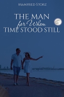 Book Cover for The Man for Whom Time Stood Still by Manfred Storz