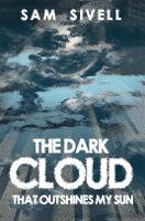 Book Cover for The Dark Cloud That Outshines My Sun by Sam Sivell