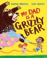 Book Cover for My Dad Is A Grizzly Bear by Swapna Haddow