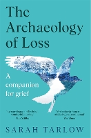 Book Cover for The Archaeology of Loss by Sarah Tarlow