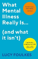 Book Cover for What Mental Illness Really Is… (and what it isn’t) by Lucy Foulkes