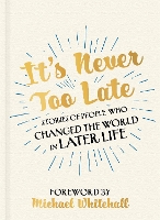 Book Cover for It's Never Too Late The Joe Biden Effect - Stories of People Who Changed the World in Later Life – Foreword by Michael Whitehall by Michael Whitehall