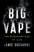 Book Cover for Big Vape: The Incendiary Rise of Juul by Jamie Ducharme