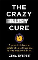 Book Cover for The Crazy Busy Cure by Zena Everett