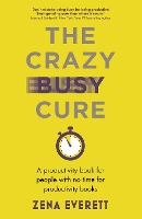 Book Cover for The Crazy Busy Cure *BUSINESS BOOK AWARDS WINNER 2022* by Zena Everett