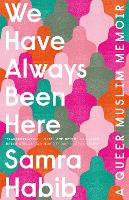 Book Cover for We Have Always Been Here by Samra Habib