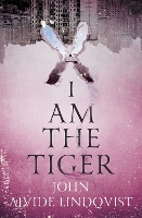 Book Cover for I Am the Tiger by John Ajvide Lindqvist