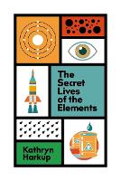 Book Cover for The Secret Lives of the Elements by Kathryn Harkup