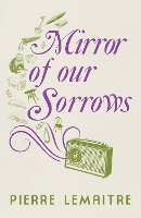 Book Cover for Mirror of our Sorrows by Pierre Lemaitre