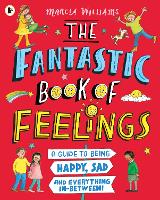 Book Cover for The Fantastic Book of Feelings: A Guide to Being Happy, Sad and Everything In-Between! by Marcia Williams