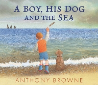 Book Cover for A Boy, His Dog and the Sea by Anthony Browne
