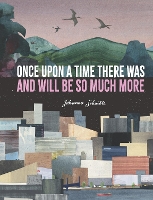 Book Cover for Once Upon a Time There Was and Will Be So Much More by Johanna Schaible