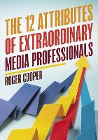 Book Cover for The 12 Attributes of Extraordinary Media Professionals by Roger Cooper