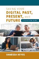 Book Cover for Saving Your Digital Past, Present, and Future by Vanessa Reyes