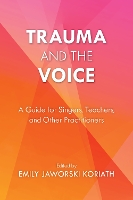 Book Cover for Trauma and the Voice by Emily Jaworski Koriath