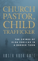 Book Cover for Church Pastor, Child Trafficker by Roger Rodriguez, John C, Jr, associate dean of researc Kilburn