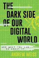 Book Cover for The Dark Side of Our Digital World by Andrew Weiss