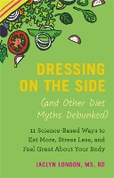 Book Cover for Dressing on the Side (and Other Diet Myths Debunked) by Jaclyn London