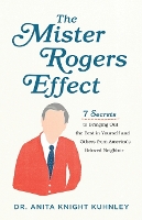 Book Cover for The Mister Rogers Effect – 7 Secrets to Bringing Out the Best in Yourself and Others from America`s Beloved Neighbor by Dr. Anita Knigh Kuhnley