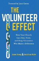 Book Cover for The Volunteer Effect – How Your Church Can Find, Train, and Keep Volunteers Who Make a Difference by Jason Young, Jonathan Malm, Jenni Catron