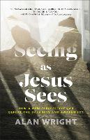 Book Cover for Seeing as Jesus Sees – How a New Perspective Can Defeat the Darkness and Awaken Joy by Alan Wright