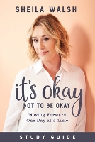 Book Cover for It`s Okay Not to Be Okay Study Guide – Moving Forward One Day at a Time by Sheila Walsh