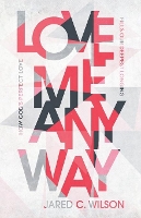 Book Cover for Love Me Anyway – How God`s Perfect Love Fills Our Deepest Longing by Jared C Wilson