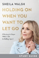 Book Cover for Holding On When You Want to Let Go Study Guide – Clinging to Hope When Life Is Falling Apart by Sheila Walsh