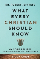 Book Cover for What Every Christian Should Know Study Guide – 10 Core Beliefs for Standing Strong in a Shifting World by Dr. Robert Jeffress