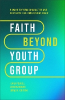 Book Cover for Faith Beyond Youth Group – Five Ways to Form Character and Cultivate Lifelong Discipleship by Kara Powell, Jen Bradbury, Brad M. Griffin