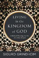 Book Cover for Living in the Kingdom of God – A Biblical Theology for the Life of the Church by Sigurd Grindheim