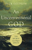 Book Cover for An Unconventional God – The Spirit according to Jesus by Jack Levison