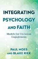 Book Cover for Integrating Psychology and Faith – Models for Christian Engagement by Paul Moes, Blake Riek