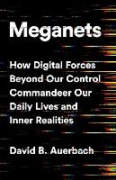 Book Cover for Meganets How Digital Forces Beyond Our Control Commandeer Our Daily Lives and Inner Realities by David B. Auerbach