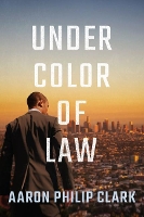 Book Cover for Under Color of Law by Aaron Philip Clark