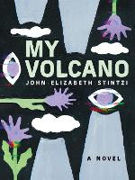 Book Cover for My Volcano by John Elizabeth Stintzi