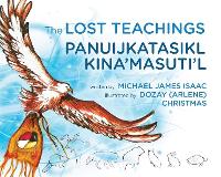 Book Cover for The Lost Teachings / Panuijkatasikl Kina'masuti'l by Michael James Isaac