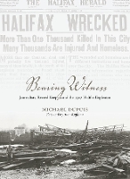 Book Cover for Bearing Witness Journalists, Record Keepers and the 1917 Halifax Explosion by Michael Dupuis, Alan Ruffman