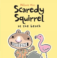 Scaredy Squirrel at the Beach by Melanie Watt