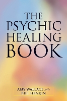 Book Cover for The Psychic Healing Book by Amy Wallace, Bill Henkin