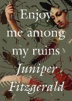 Book Cover for Enjoy Me Among My Ruins by Juniper Fitzgerald