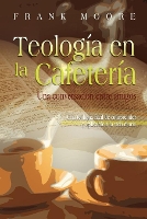 Book Cover for TEOLOGIA EN LA CAFETERIA (Spanish by Frank (University of Southern Mississippi Hattiesburg USA) Moore