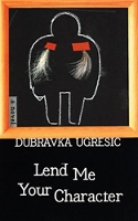 Book Cover for Lend Me Your Character by Dubravka Ugresic