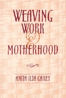 Book Cover for Weaving Work & Motherhood by Anita Garey