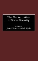 Book Cover for The Marketization of Social Security by John Dixon